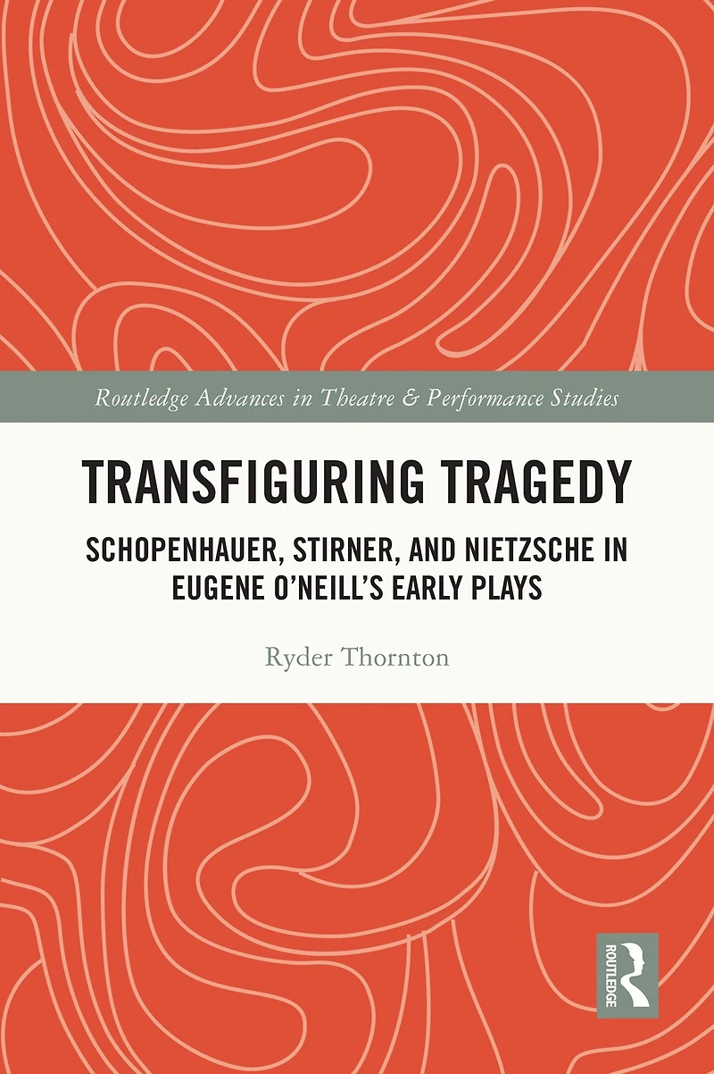 Transfiguring Tragedy: Schopenhauer, Stirner, and Nietzsche Eugene O'Neill's Early Plays