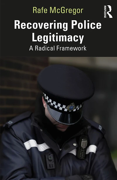 Recovering Police Legitimacy: A Radical Framework