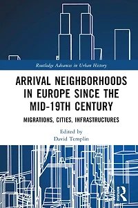 Arrival Neighborhoods Europe since the mid-19th Century: Migrations, Cities, Infrastructures