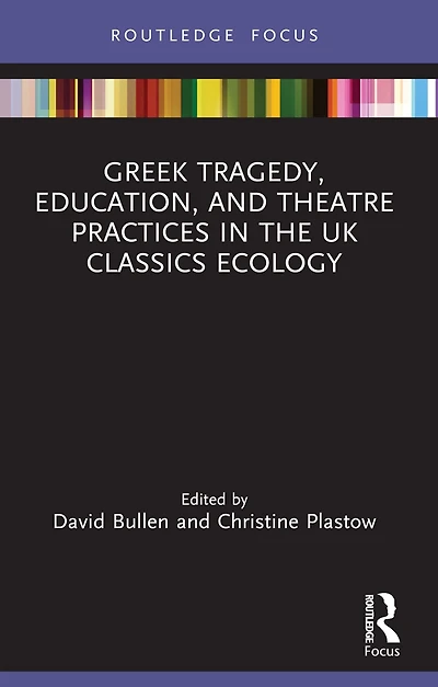 Greek Tragedy, Education, and Theatre Practices the UK Classics Ecology