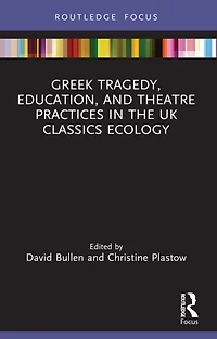 Greek Tragedy, Education, and Theatre Practices the UK Classics Ecology