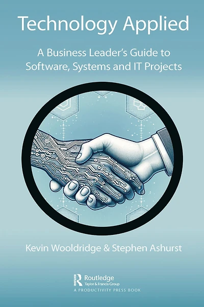 Technology Applied: A Business Leader's Guide to Software, Systems and IT Projects