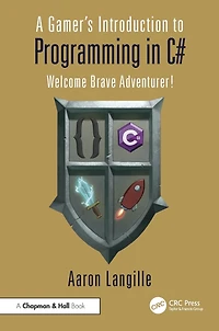 A Gamer's Introduction to Programming C#: Welcome Brave Adventurer!