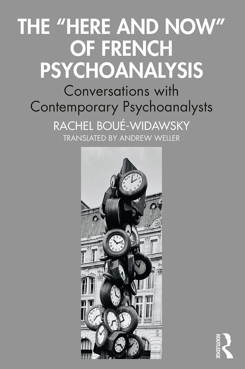 The "Here and Now" of French Psychoanalysis: Conversations with Contemporary Psychoanalysts