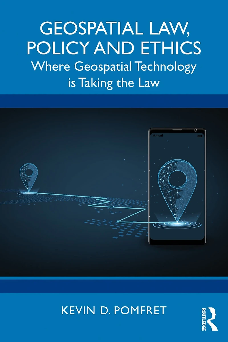 Geospatial Law, Policy and Ethics: Where Technology is Taking the Law
