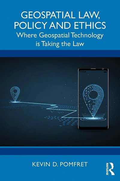 Geospatial Law, Policy and Ethics: Where Technology is Taking the Law