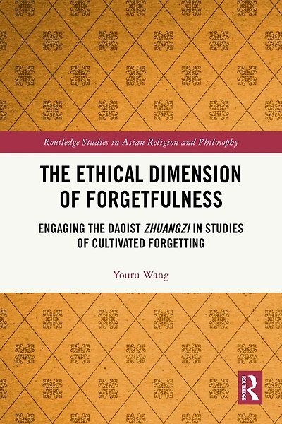 the Ethical Dimension of Forgetfulness: Engaging Daoist Zhuangzi Studies Cultivated Forgetting
