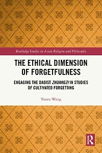 the Ethical Dimension of Forgetfulness: Engaging Daoist Zhuangzi Studies Cultivated Forgetting