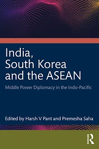 India, South Korea and the ASEAN: Middle Power Diplomacy Indo-Pacific