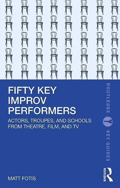 Fifty Key Improv Performers: Actors, Troupes, and Schools from Theatre, Film, TV