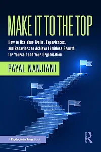 Make It to the Top: How Use Your Traits, Experiences, and Behaviors Achieve Limitless Growth for Yourself Organization