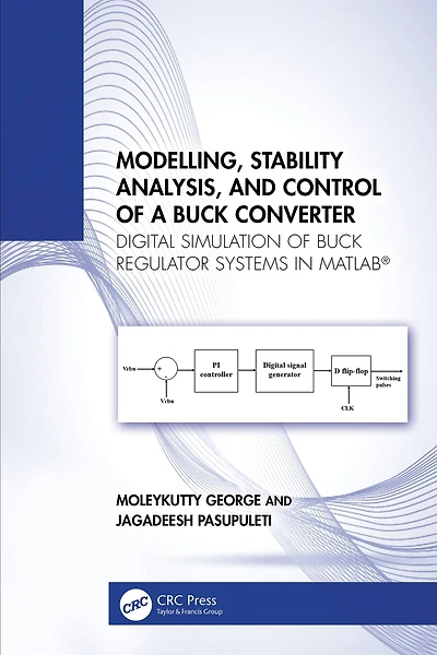 Modelling, Stability Analysis, and Control of a Buck Converter: Digital Simulation Regulator Systems MATLAB®
