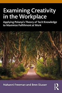 Examining Creativity the Workplace: Applying Polanyi's Theory of Tacit Knowledge to Maximize Fulfillment at Work