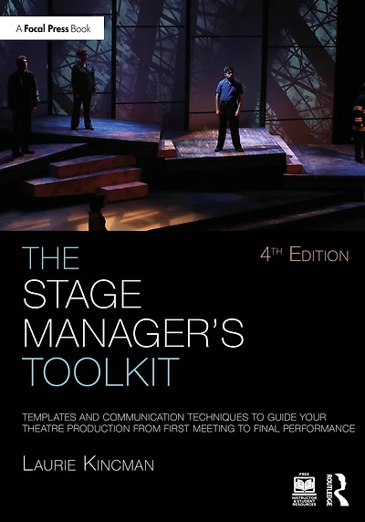 The Stage Manager's Toolkit: Templates and Communication Techniques to Guide Your Theatre Production from First Meeting Final Performance