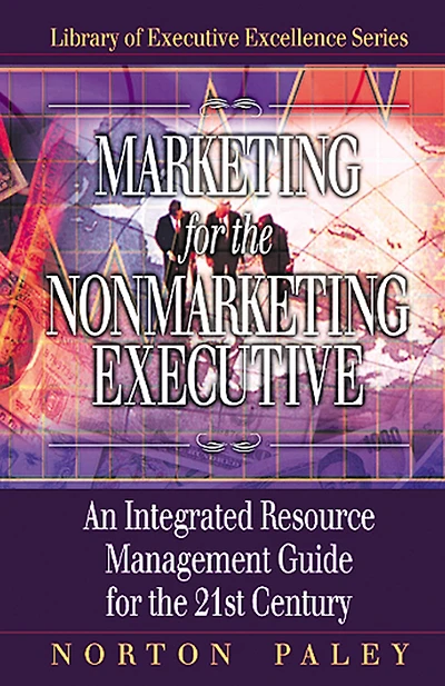 Marketing for the Nonmarketing Executive: An Integrated Resource Management Guide 21st Century
