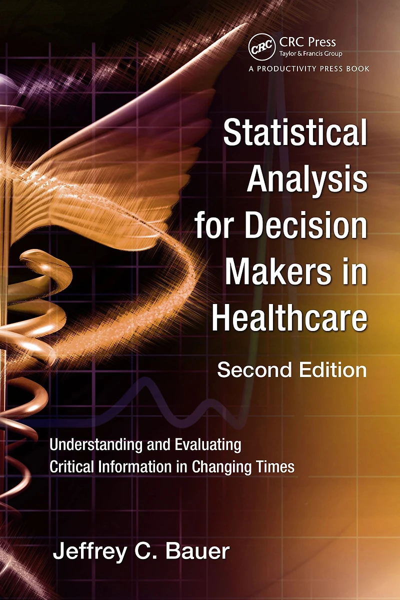 Statistical Analysis for Decision Makers Healthcare: Understanding and Evaluating Critical Information Changing Times