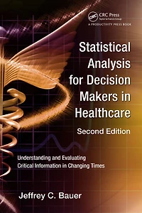 Statistical Analysis for Decision Makers Healthcare: Understanding and Evaluating Critical Information Changing Times
