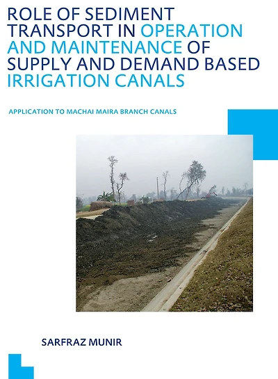Role of Sediment Transport Operation and Maintenance Supply Demand Based Irrigation Canals: Application to Machai Maira Branch UNESCO-IHE PhD Thesis