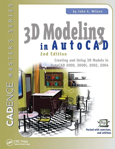 3D Modeling AutoCAD: Creating and Using Models AutoCAD 2000, 2000i, 2002, 2004