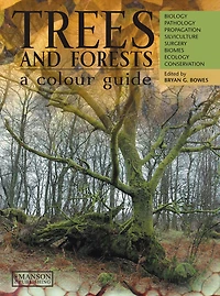 Trees & Forests, A Colour Guide: Biology, Pathology, Propagation, Silviculture, Surgery, Biomes, Ecology, and Conservation