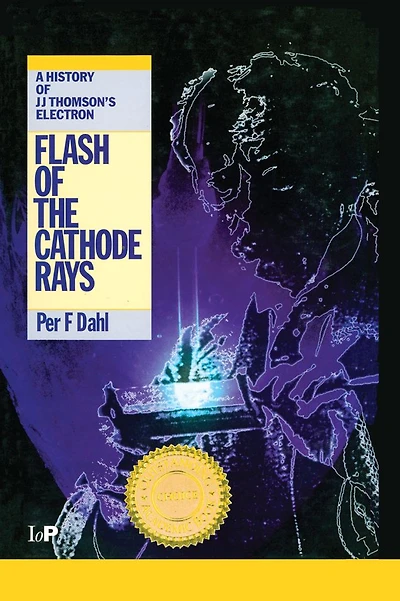 Flash of the Cathode Rays: A History J Thomson's Electron