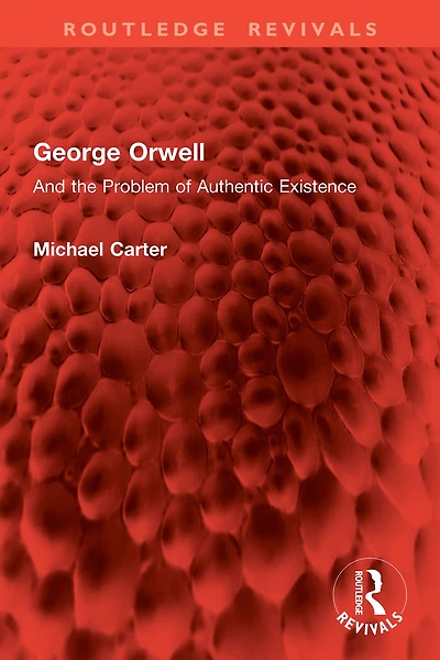 George Orwell: And the Problem of Authentic Existence
