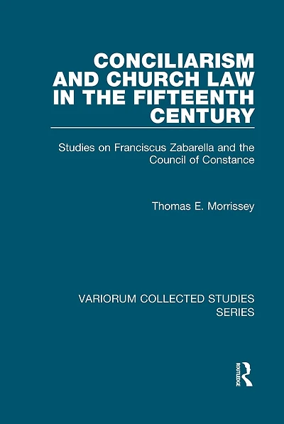 Conciliarism and Church Law the Fifteenth Century: Studies on Franciscus Zabarella Council of Constance