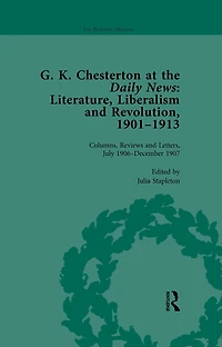 G K Chesterton at the Daily News, Part I, vol 4: Literature, Liberalism and Revolution, 1901-1913