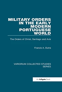 Military Orders in the Early Modern Portuguese World: The Orders of Christ, Santiago and Avis