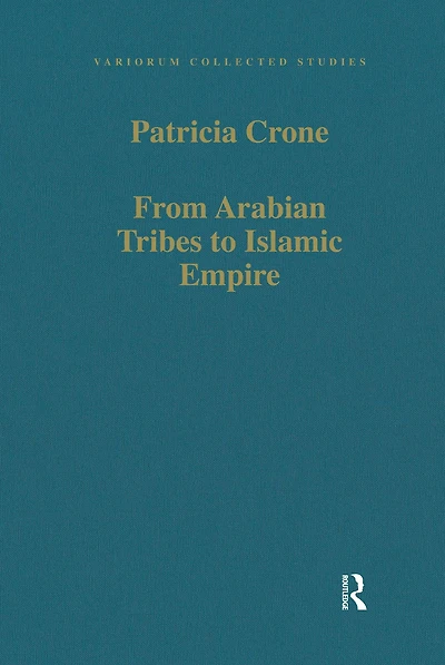 From Arabian Tribes to Islamic Empire: Army, State and Society the Near East c.600-850