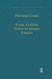 From Arabian Tribes to Islamic Empire: Army, State and Society the Near East c.600-850