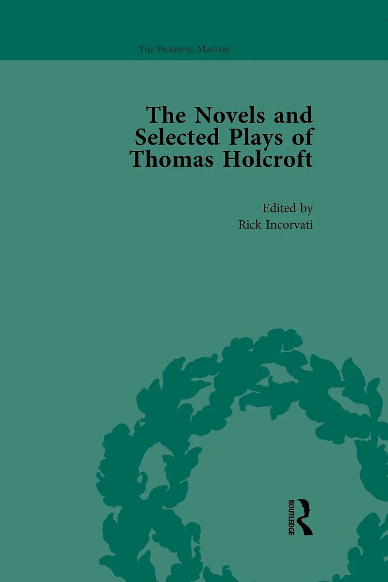 The Novels and Selected Plays of Thomas Holcroft Vol