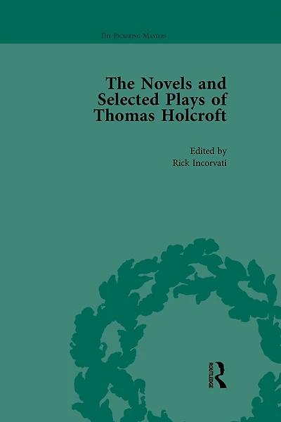 The Novels and Selected Plays of Thomas Holcroft Vol