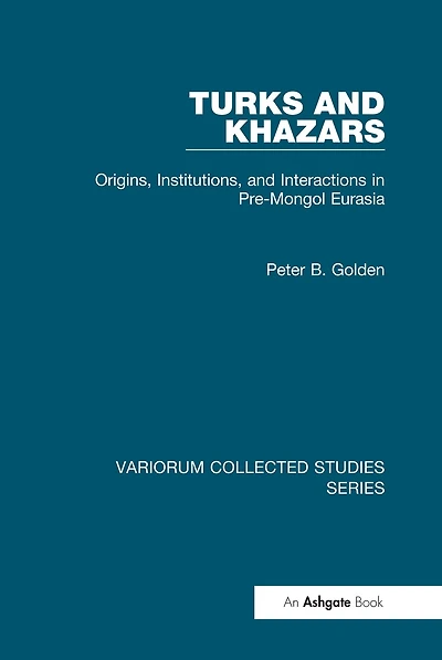 Turks and Khazars: Origins, Institutions, Interactions Pre-Mongol Eurasia