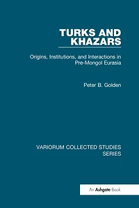 Turks and Khazars: Origins, Institutions, Interactions Pre-Mongol Eurasia