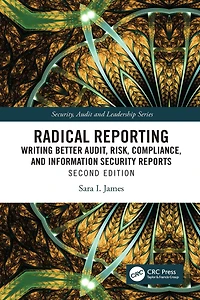 Radical Reporting: Writing Better Audit, Risk, Compliance, and Information Security Reports