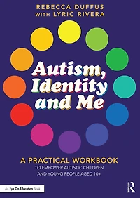 Autism, Identity and Me: A Practical Workbook to Empower Autistic Children Young People Aged 10+