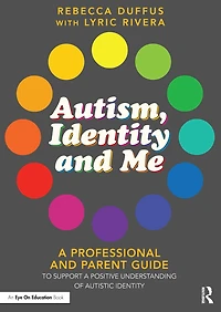 Autism, Identity and Me: a Professional Parent Guide to Support Positive Understanding of Autistic
