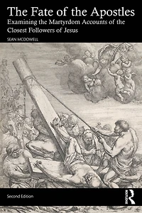 the Fate of Apostles: Examining Martyrdom Accounts Closest Followers Jesus