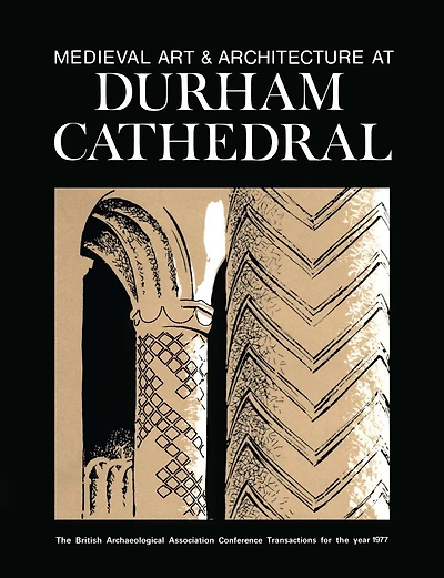 Medieval Art and Architecture at Durham Cathedral: The British Archaeological Association Conference Transactions for the year 1977