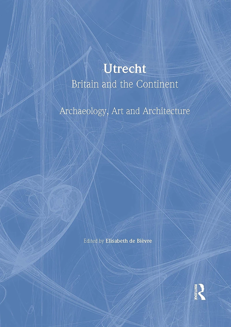 Utrecht: Britain and the Continent - Archaeology, Art and Architecture