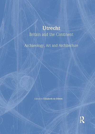 Utrecht: Britain and the Continent - Archaeology, Art and Architecture