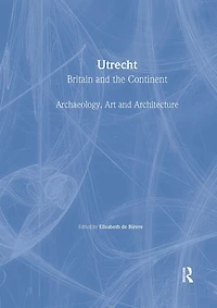 Utrecht: Britain and the Continent - Archaeology, Art and Architecture