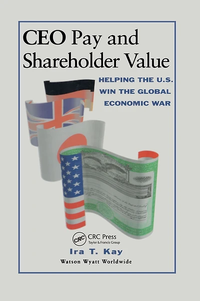 CEO Pay and Shareholder Value: Helping the U.S. Win Global Economic War