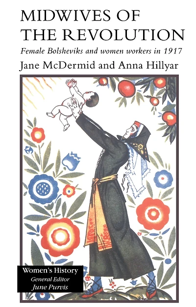 Midwives of the Revolution: Female Bolsheviks and Women Workers 1917
