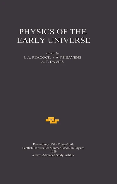 Physics of the Early Universe: Proceedings Thirty Sixth Scottish Universities Summer School Physics, Edinburgh, July 24 - August 11 1989