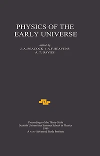 Physics of the Early Universe: Proceedings Thirty Sixth Scottish Universities Summer School Physics, Edinburgh, July 24 - August 11 1989