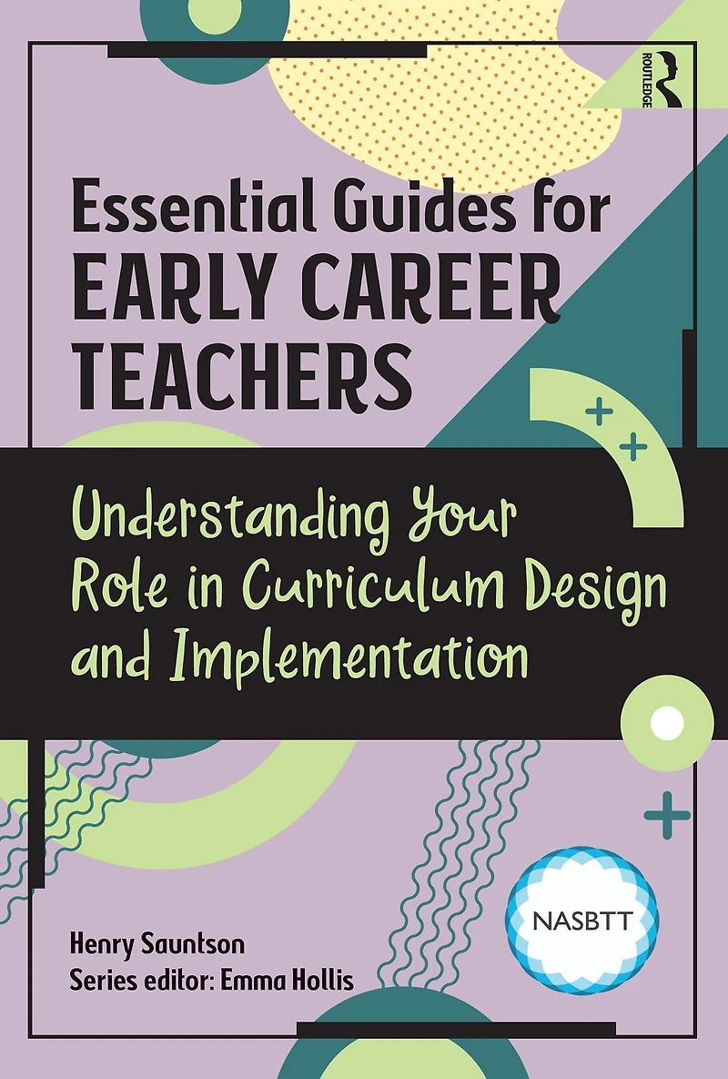 Essential Guides for Early Career Teachers: Understanding Your Role Curriculum Design and Implementation