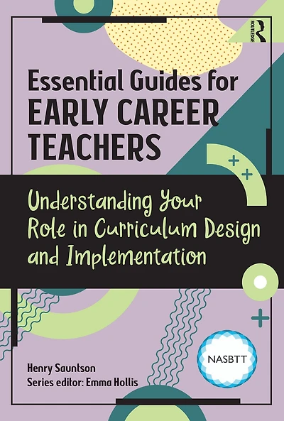 Essential Guides for Early Career Teachers: Understanding Your Role Curriculum Design and Implementation