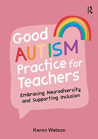 Good Autism Practice for Teachers: Embracing Neurodiversity and Supporting Inclusion